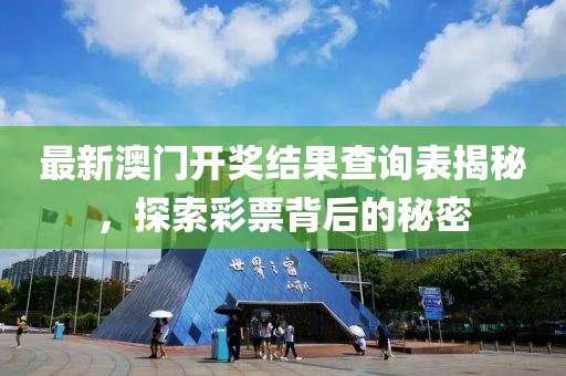 最新澳门开奖结果查询表揭秘，探索彩票背后的秘密