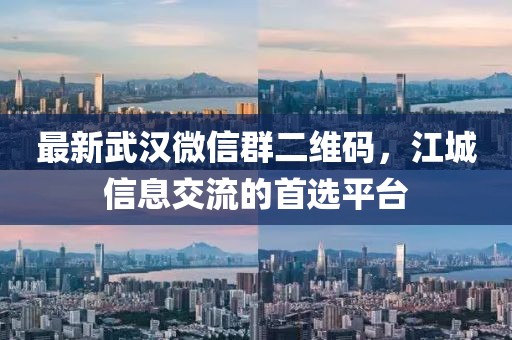 最新武汉微信群二维码，江城信息交流的首选平台