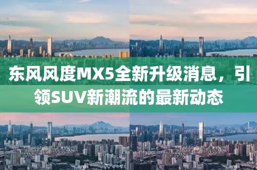 东风风度MX5全新升级消息，引领SUV新潮流的最新动态