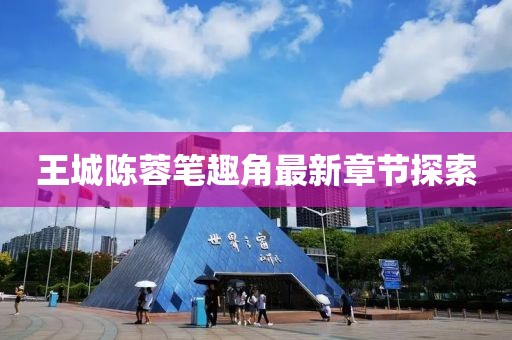 王城陈蓉笔趣角最新章节探索