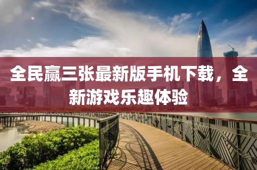 全民赢三张最新版手机下载，全新游戏乐趣体验