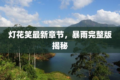 灯花笑最新章节，暴雨完整版揭秘
