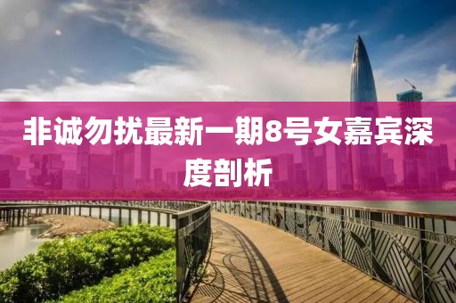 非诚勿扰最新一期8号女嘉宾深度剖析