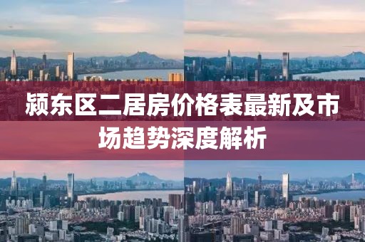 颍东区二居房价格表最新及市场趋势深度解析