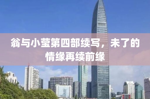 翁与小莹第四部续写，未了的情缘再续前缘