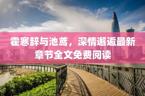霍寒辞与池鸢，深情邂逅最新章节全文免费阅读