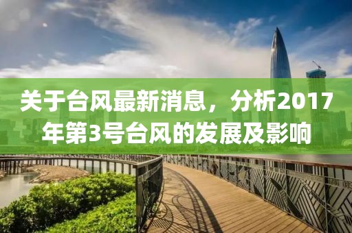 关于台风最新消息，分析2017年第3号台风的发展及影响