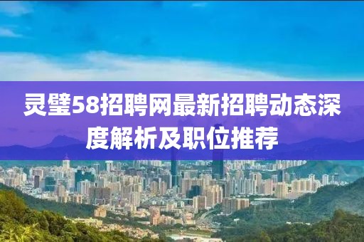 灵璧58招聘网最新招聘动态深度解析及职位推荐