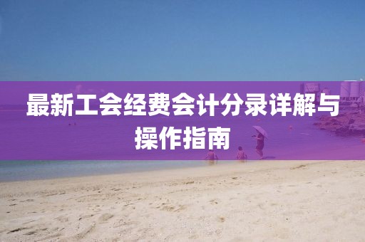 最新工会经费会计分录详解与操作指南