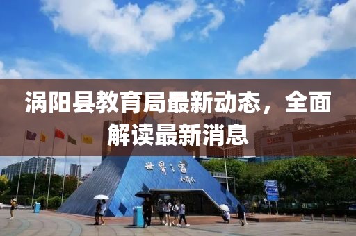 涡阳县教育局最新动态，全面解读最新消息