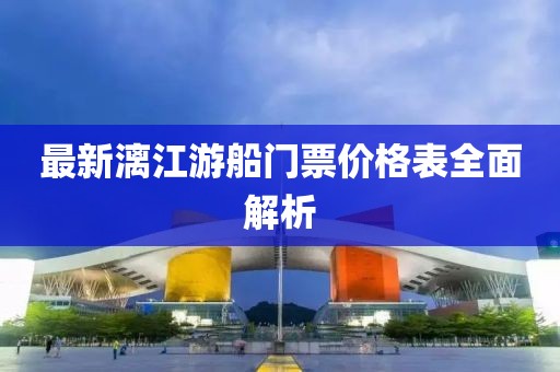 最新漓江游船门票价格表全面解析