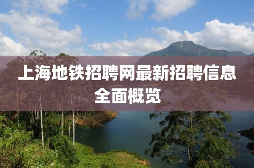 上海地铁招聘网最新招聘信息全面概览