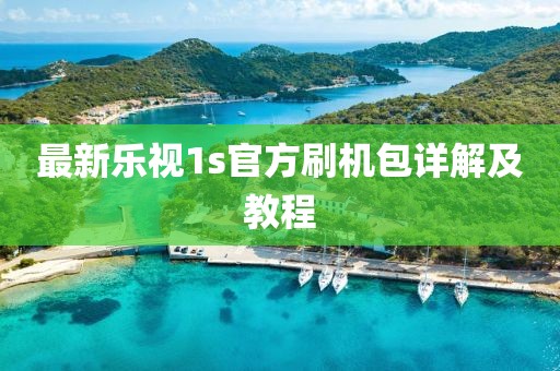 最新乐视1s官方刷机包详解及教程