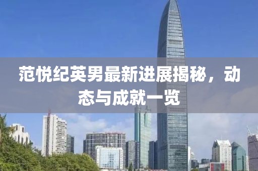 范悦纪英男最新进展揭秘，动态与成就一览