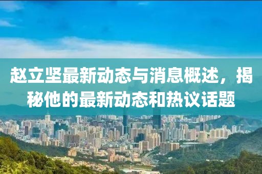 赵立坚最新动态与消息概述，揭秘他的最新动态和热议话题