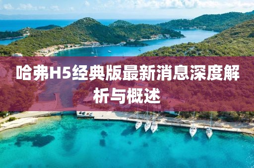 哈弗H5经典版最新消息深度解析与概述