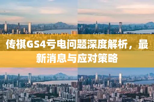 传祺GS4亏电问题深度解析，最新消息与应对策略