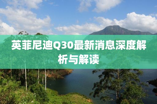 英菲尼迪Q30最新消息深度解析与解读
