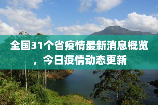 全国31个省疫情最新消息概览，今日疫情动态更新
