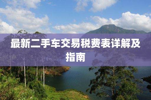 最新二手车交易税费表详解及指南