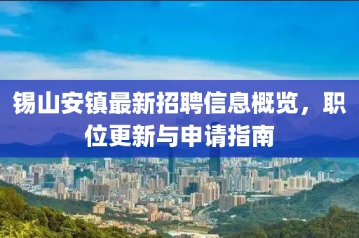 锡山安镇最新招聘信息概览，职位更新与申请指南
