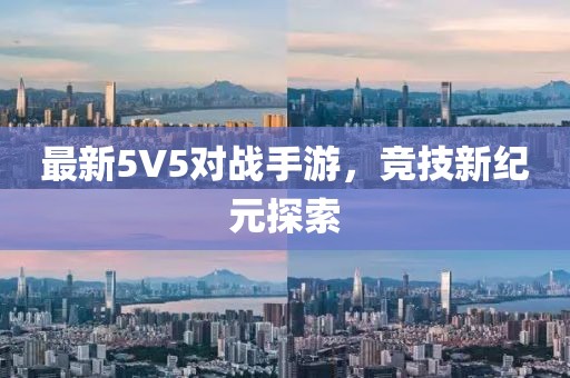最新5V5对战手游，竞技新纪元探索