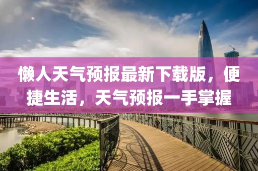 懒人天气预报最新下载版，便捷生活，天气预报一手掌握