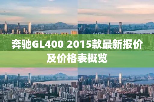 奔驰GL400 2015款最新报价及价格表概览