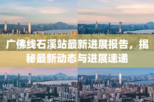 广佛线石溪站最新进展报告，揭秘最新动态与进展速递