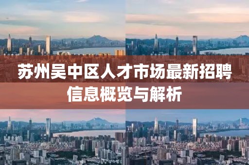 苏州吴中区人才市场最新招聘信息概览与解析
