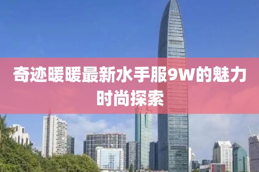 奇迹暖暖最新水手服9W的魅力时尚探索