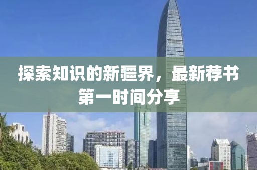 探索知识的新疆界，最新荐书第一时间分享