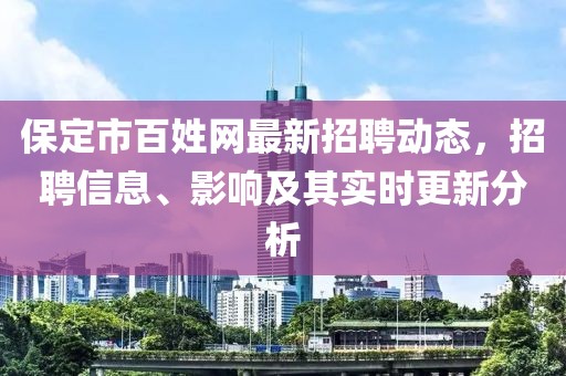 保定市百姓网最新招聘动态，招聘信息、影响及其实时更新分析