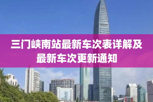 三门峡南站最新车次表详解及最新车次更新通知