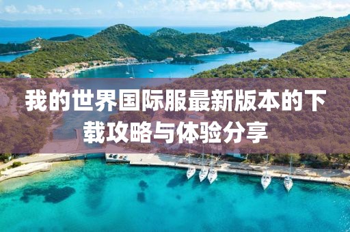 我的世界国际服最新版本的下载攻略与体验分享