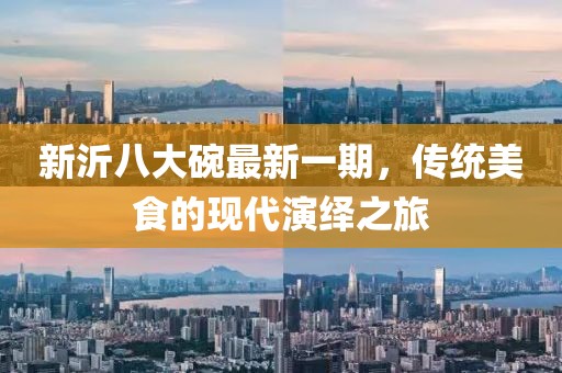 新沂八大碗最新一期，传统美食的现代演绎之旅
