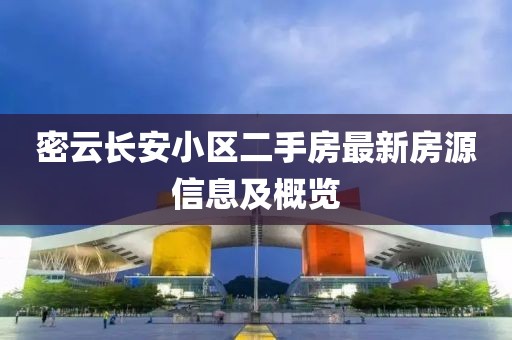 密云长安小区二手房最新房源信息及概览