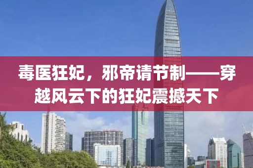 毒医狂妃，邪帝请节制——穿越风云下的狂妃震撼天下