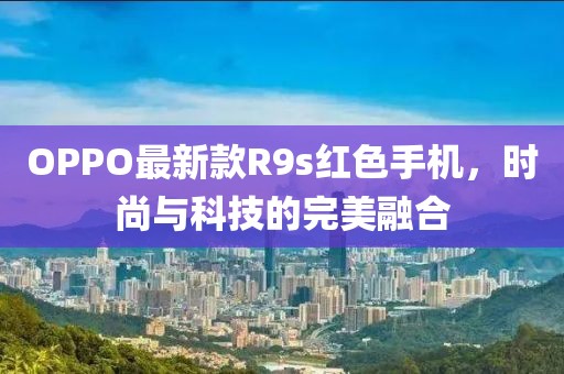 OPPO最新款R9s红色手机，时尚与科技的完美融合