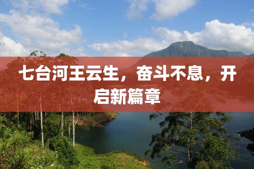 七台河王云生，奋斗不息，开启新篇章