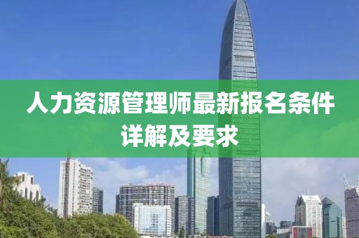 人力资源管理师最新报名条件详解及要求
