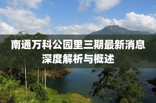 南通万科公园里三期最新消息深度解析与概述