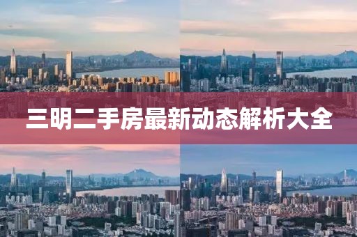三明二手房最新动态解析大全