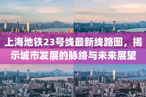 上海地铁23号线最新线路图，揭示城市发展的脉络与未来展望