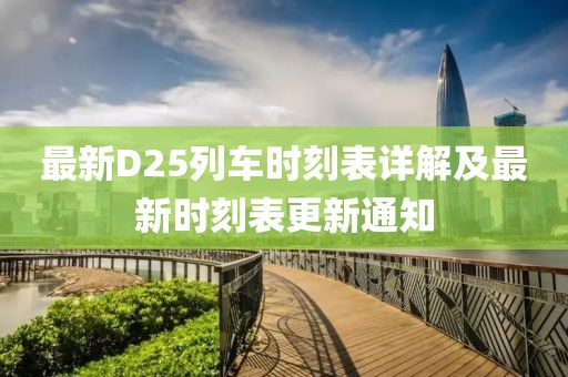 最新D25列车时刻表详解及最新时刻表更新通知