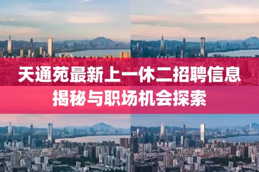 天通苑最新上一休二招聘信息揭秘与职场机会探索