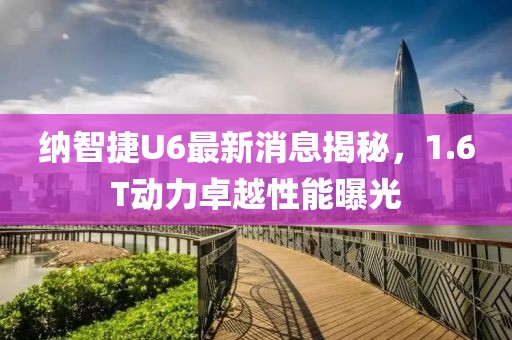 纳智捷U6最新消息揭秘，1.6T动力卓越性能曝光