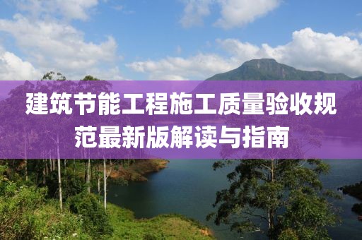 建筑节能工程施工质量验收规范最新版解读与指南