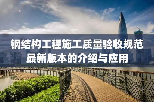 钢结构工程施工质量验收规范最新版本的介绍与应用