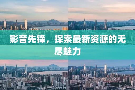 影音先锋，探索最新资源的无尽魅力